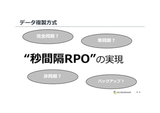 データ複製方式
“秒間隔RPO”の実現
完全同期？
準同期？
P. 4
“秒間隔RPO”の実現
非同期？
バックアップ？
 
