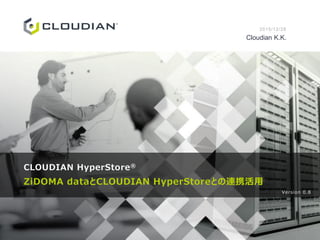 CLOUDIAN HyperStore®
ZiDOMA dataとCLOUDIAN HyperStoreとの連携活用
2015/12/28
Cloudian K.K.
Version 0.8
 
