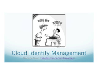 Cloud Identity Management
Morteza Ansari (linkedin.com/in/mortezaansari)
 