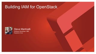 Building IAM for OpenStack
Steve Martinelli
Software Developer, IBM
Keystone Core
 