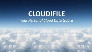 CLOUDIFILE
Your Personal Cloud Data Guard
 