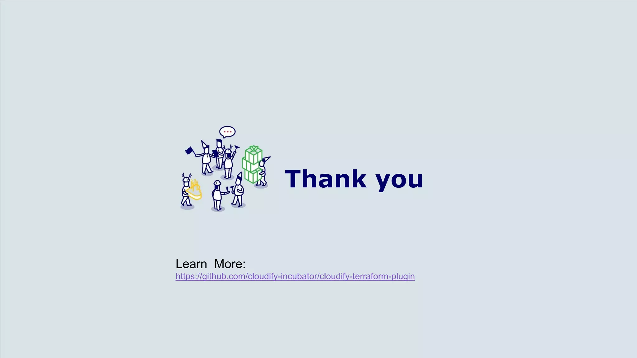 Thank you
Learn More:
https://github.com/cloudify-incubator/cloudify-terraform-plugin