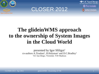 CLOSER 2012


        The glideinWMS approach
    to the ownership of System Images
            in the Cloud World
       ...