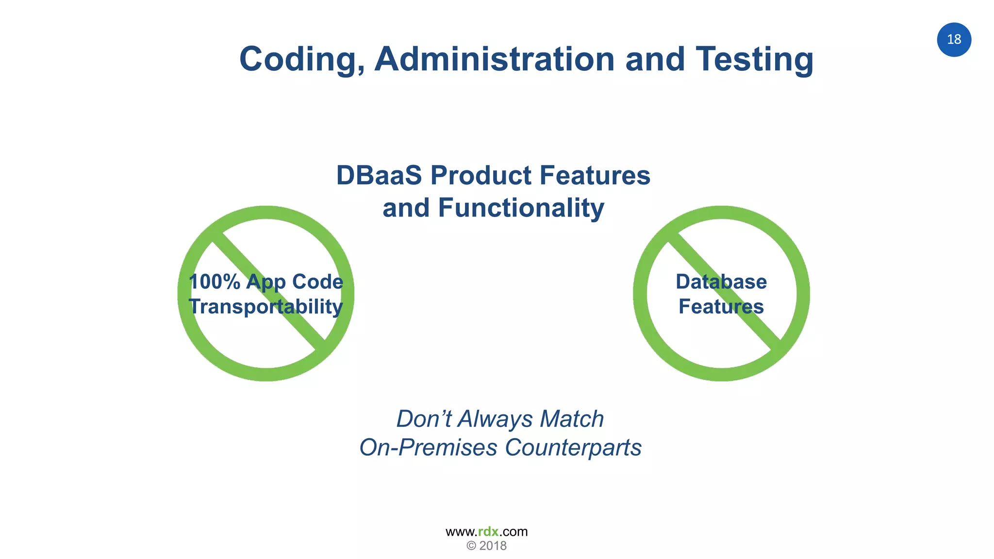 www.rdx.com
18
© 2018© 2018
Coding, Administration and Testing
100% App Code
Transportability
Database
Features
DBaaS Product Features
and Functionality
Don’t Always Match
On-Premises Counterparts
 