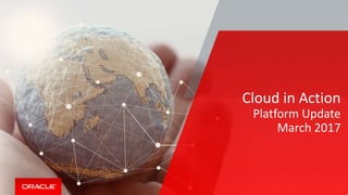 Cloud in Action
Platform Update
March 2017
 