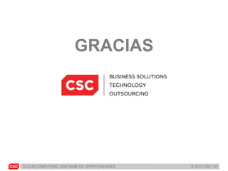 CLOUD COMPUTING | UNA NUBE DE OPORTUNIDADES © 2010 CSC | 30
GRACIAS
 