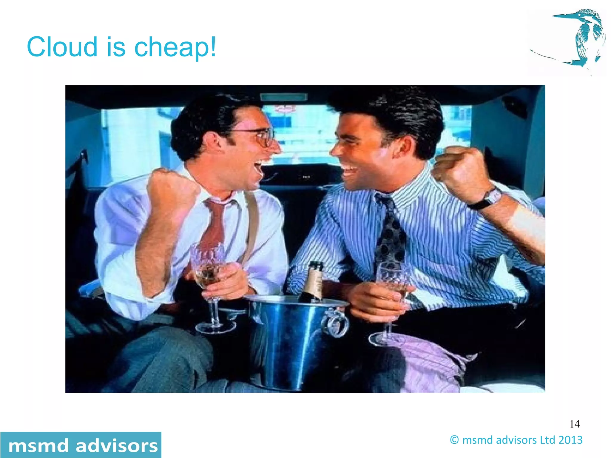 14
© msmd advisors Ltd 2013
Cloud is cheap!
 