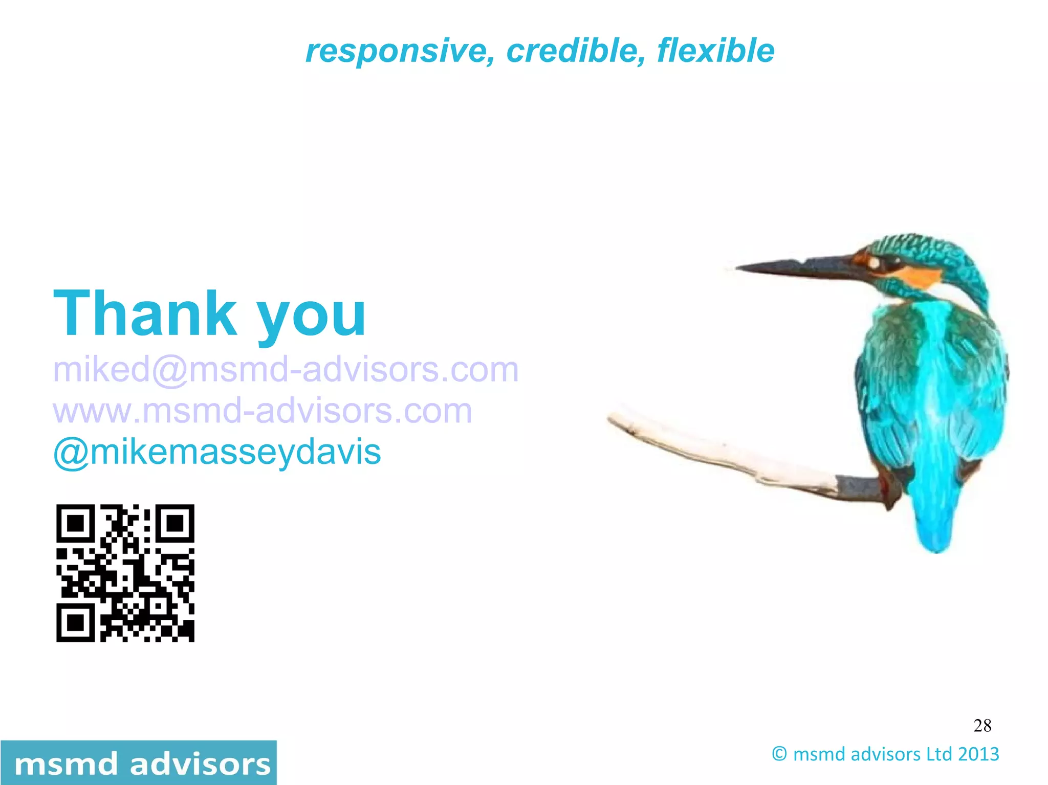 28
Thank you
miked@msmd-advisors.com
www.msmd-advisors.com
@mikemasseydavis
responsive, credible, flexible
© msmd advisors Ltd 2013
 