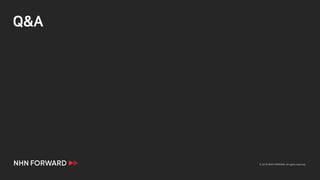 © 2018 NHN FORWARD. All rights reserved.
Q&A
 