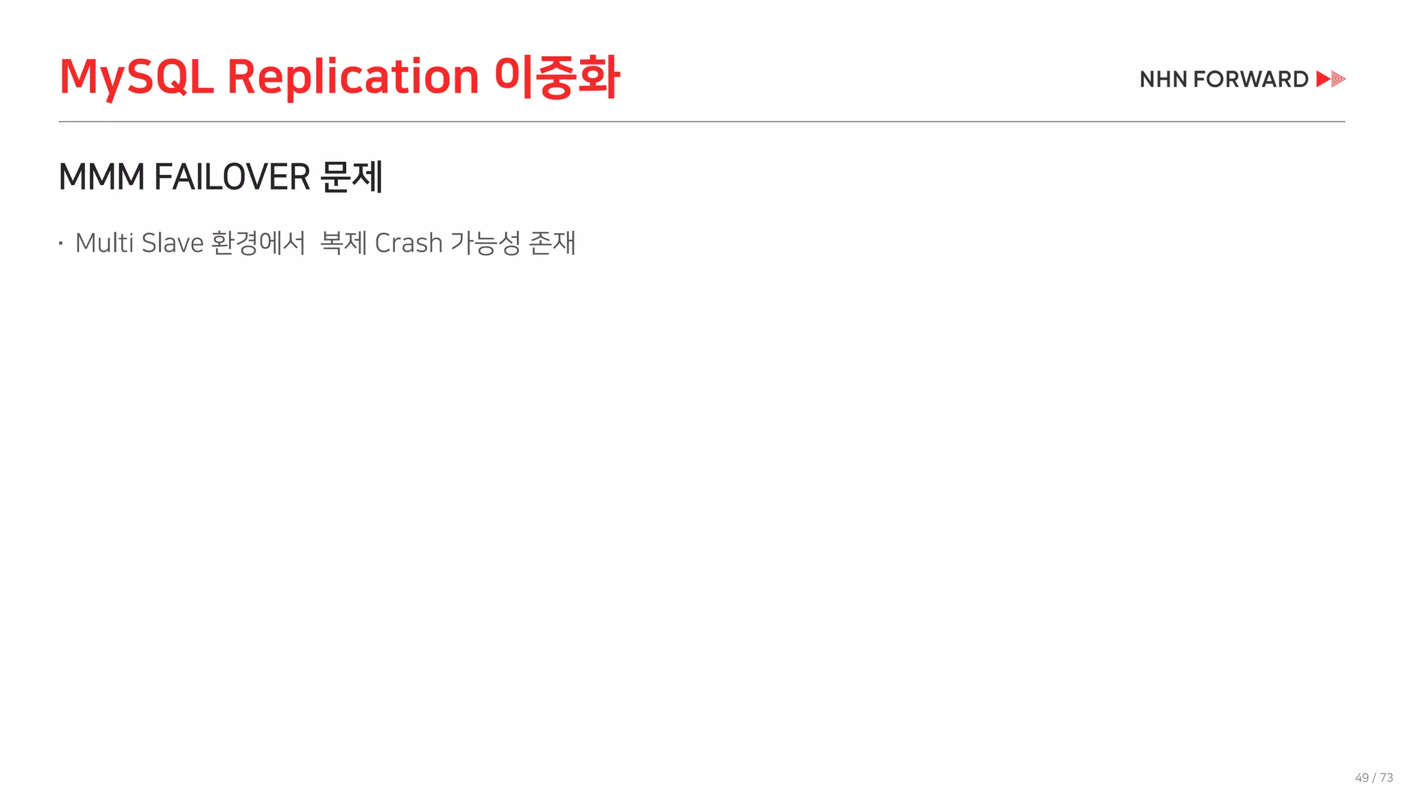 49 / 73
MMM FAILOVER 문제
 Multi Slave 환경에서 복제 Crash 가능성 존재
MySQL Replication 이중화
 