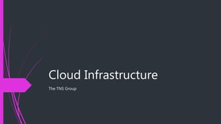 Cloud Infrastructure
The TNS Group
 