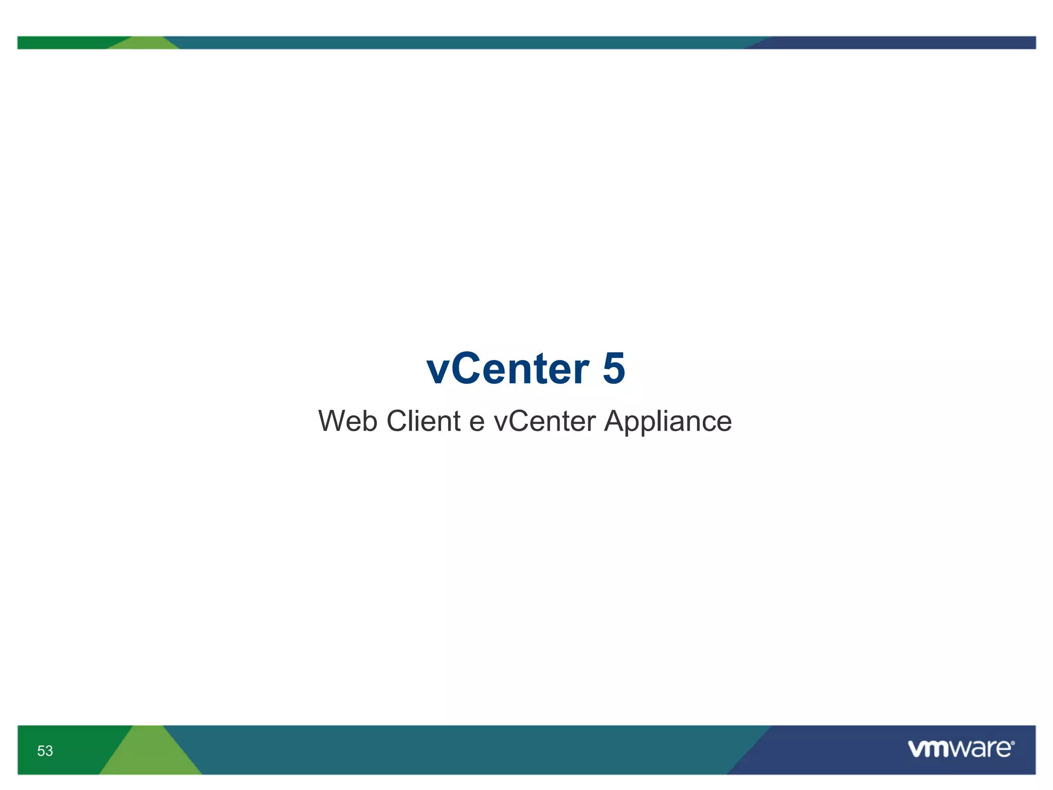 vCenter 5
     Web Client e vCenter Appliance




53
 