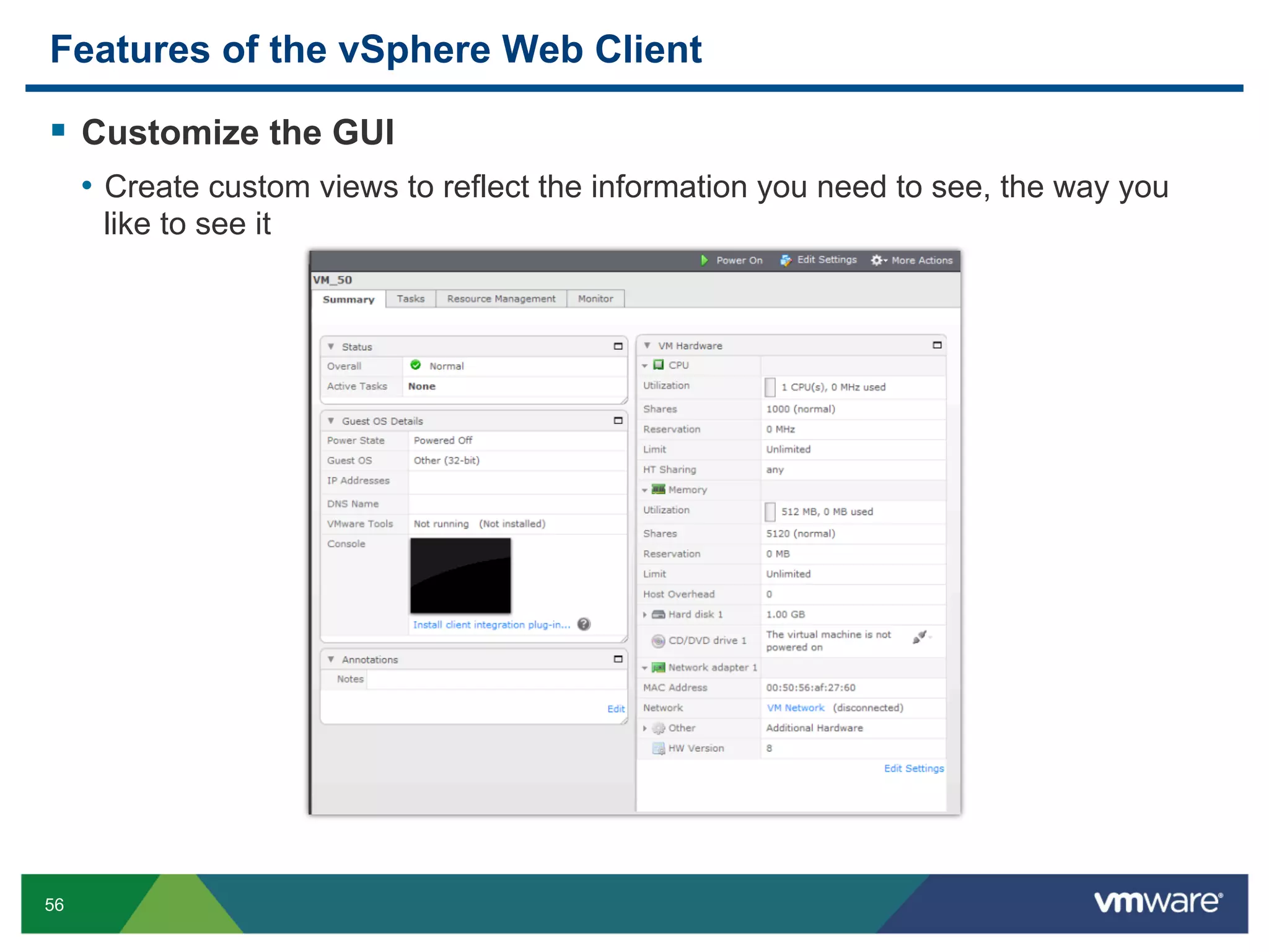 Features of the vSphere Web Client

  Customize the GUI
     •  Create custom views to reflect the information you need to see, the way you
      like to see it




56
 
