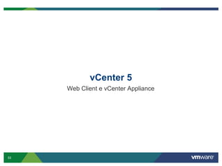 vCenter 5
     Web Client e vCenter Appliance




53
 