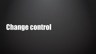 Change control
 