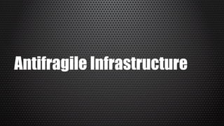 Antifragile Infrastructure
 