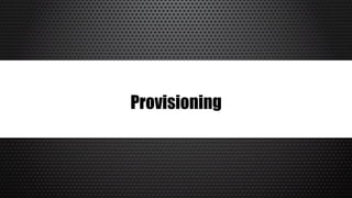 Provisioning
 