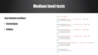 Medium level tests
Test-kitchen verifiers
• ServerSpec
• InSpec
 