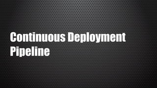 Continuous Deployment
Pipeline
 