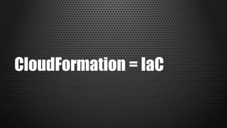 CloudFormation = IaC
 