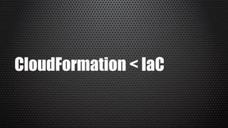 CloudFormation < IaC
 