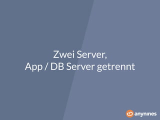 Zwei Server, 
App / DB Server getrennt 
 