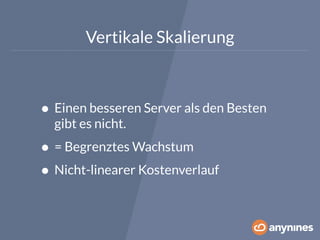 Vertikale Skalierung 
• Einen besseren Server als den Besten 
gibt es nicht. 
• = Begrenztes Wachstum 
• Nicht-linearer Kostenverlauf 
 