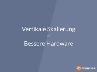 Vertikale Skalierung 
= 
Bessere Hardware 
 
