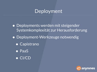 Deployment 
• Deployments werden mit steigender 
Systemkomplexität zur Herausforderung 
• Deployment-Werkzeuge notwendig 
• Capistrano 
• PaaS 
• CI/CD 
 