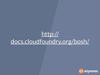 http:// 
docs.cloudfoundry.org/bosh/ 
 
