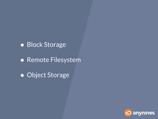 • Block Storage 
• Remote Filesystem 
• Object Storage 
 