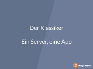 Der Klassiker 
- 
Ein Server, eine App 
 
