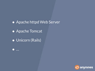 • Apache httpd Web Server 
• Apache Tomcat 
• Unicorn (Rails) 
• … 
 