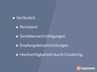 • Verlässlich 
• Persistent 
• Sendebenachrichtigungen 
• Empfangsbenachrichtungen 
• Hochverfügbarkeit durch Clustering 
 