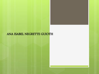 ANA ISABEL NEGRETTE GUIOTH
 