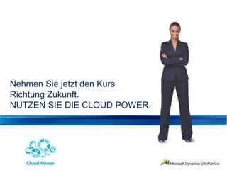 Nehmen Sie jetzt den Kurs
Richtung Zukunft.
NUTZEN SIE DIE CLOUD POWER.
 