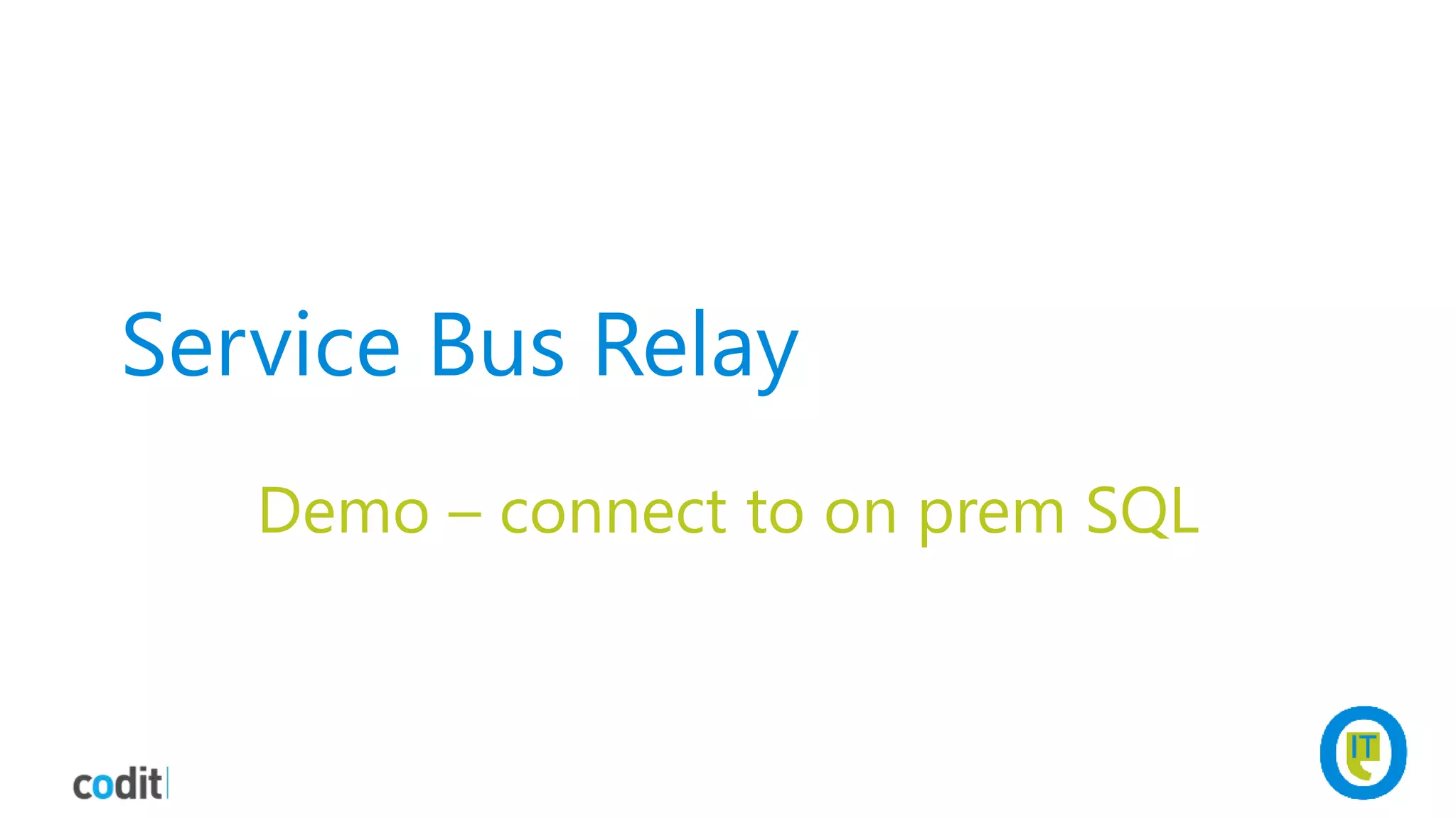 Service Bus Relay
Demo – connect to on prem SQL
 