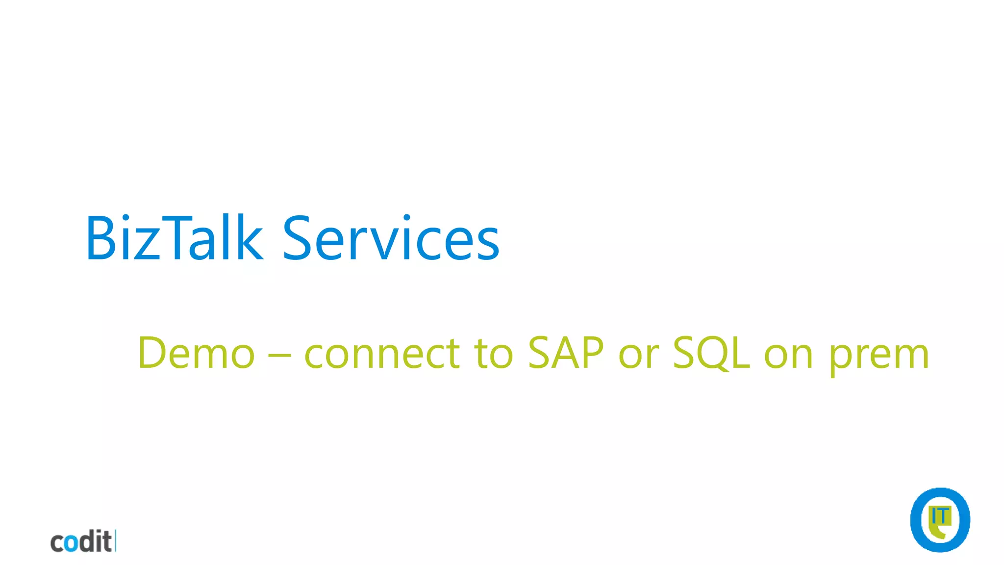 BizTalk Services
Demo – connect to SAP or SQL on prem
 