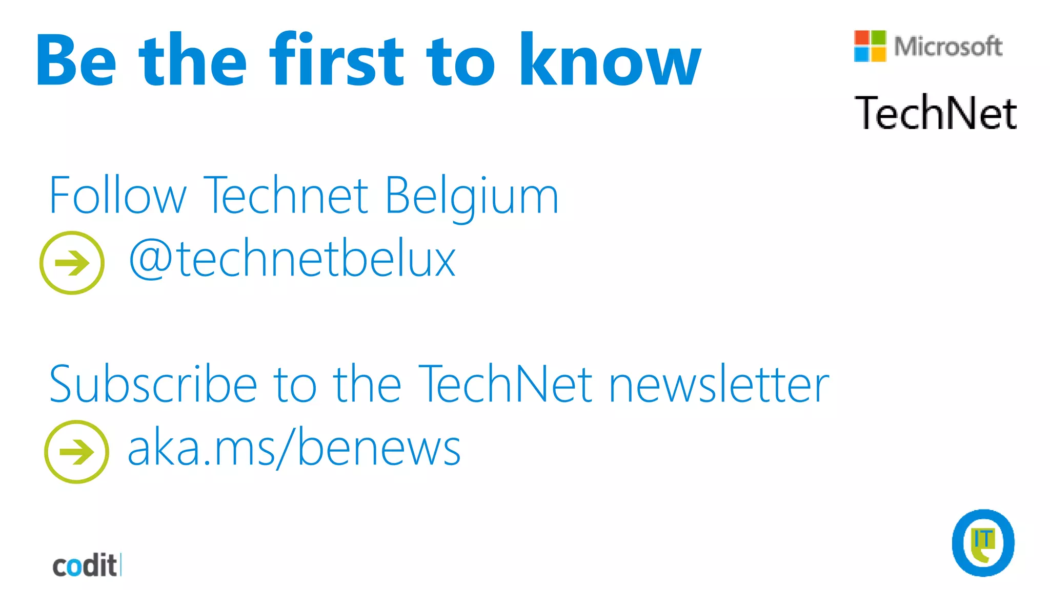 Follow Technet Belgium
@technetbelux
Subscribe to the TechNet newsletter
aka.ms/benews
Be the first to know
 
