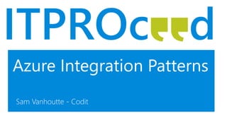 Azure Integration Patterns
Sam Vanhoutte - Codit
 