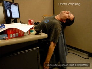 Ofﬁce Computing




http://www.ﬂickr.com/photos/24509941@N00/368511463/
 