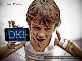 Smart Phones




               http://www.ﬂickr.com/photos/mastrobiggo/2414317157/
 