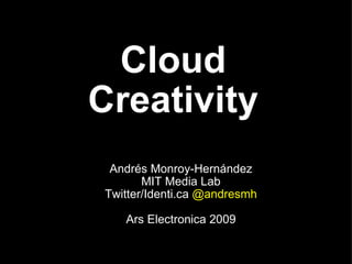 Cloud Creativity Andrés Monroy-Hernández   MIT Media Lab  Twitter/Identi.ca  @andresmh Ars Electronica 2009 