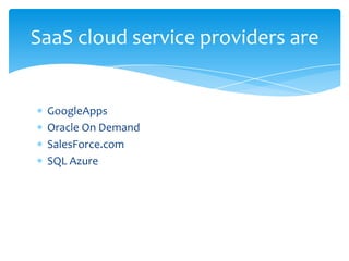 SaaS cloud service providers are

GoogleApps
Oracle On Demand
SalesForce.com
SQL Azure

 