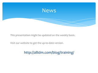 News

This presentation might be updated on the weekly basis.
Visit our website to get the up-to-date version.

http://allidm.com/blog/training/

 