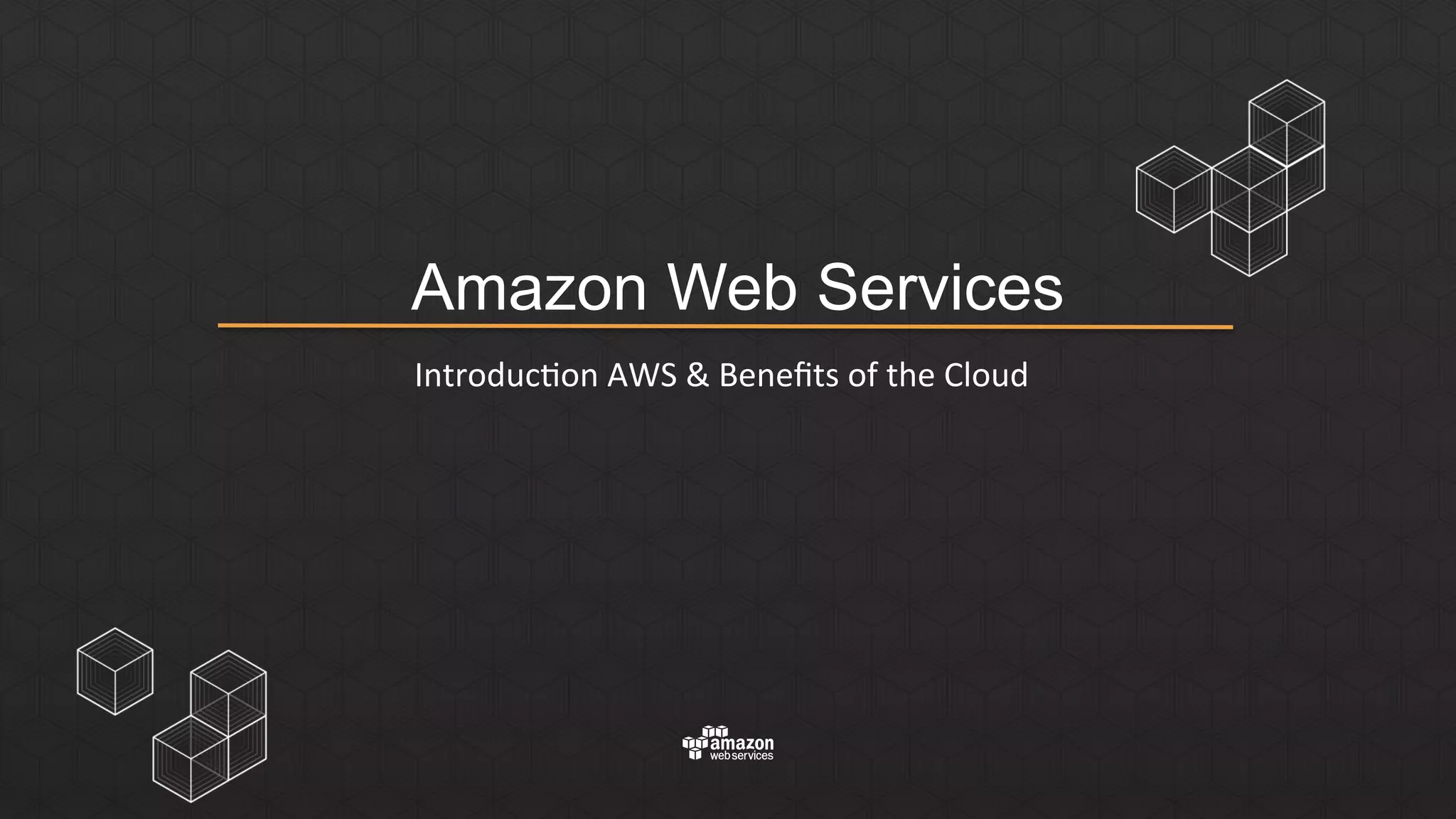 Amazon Web Services
Introduc)on	
  AWS	
  &	
  Beneﬁts	
  of	
  the	
  Cloud	
  
 