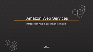 Amazon Web Services 
Introduc)on 
AWS 
& 
Benefits 
of 
the 
Cloud 
 