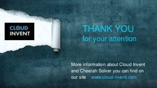 More information about Cloud Invent
and Cheetah Solver you can find on
our site www.cloud-invent.com
THANK YOU
for your attention
 