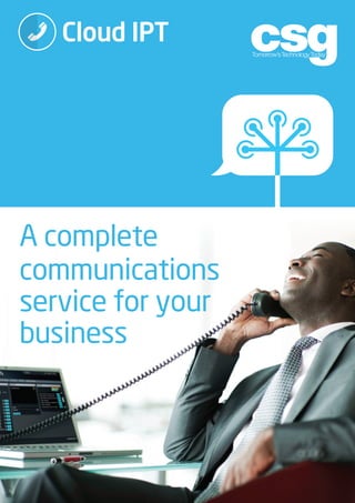 A complete
communications
service for your
business
Cloud IPT
 