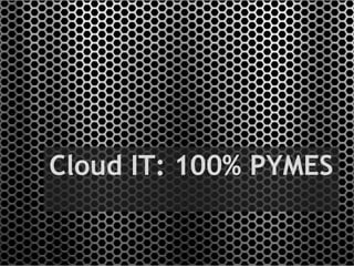 Cloud IT: 100% PYMES
 
